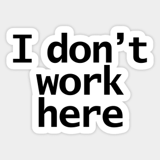 I Dont Work Here Sticker